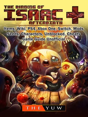 cover image of The Binding of Isaac Afterbirth +, Items, Wiki, PS4, Xbox One, Switch, Mods, Seeds, Characters, Unblocked, Cheats, Game Guide Unofficial